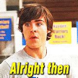 Alright Then GIF - Alright Then HSM Zach Efron - Discover & Share GIFs