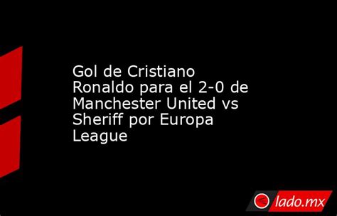 Gol De Cristiano Ronaldo Para El 2 0 De Manchester United Vs Sheriff