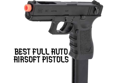 7 Best Full Auto Airsoft Pistols for 2024 (Ranked and Reviewed)