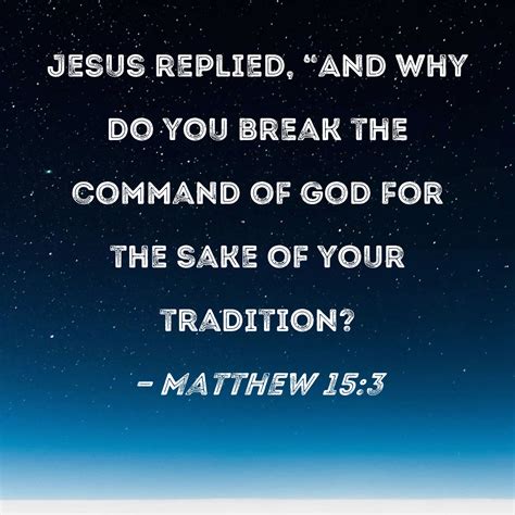 Matthew Jesus Replied And Why Do You Break The Command Of God