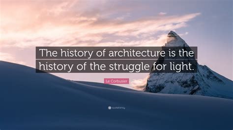 Le Corbusier Quote “the History Of Architecture Is The History Of The Struggle For Light ”