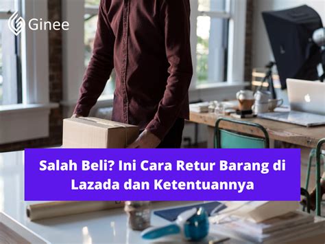 Salah Beli Ini Cara Retur Barang Di Lazada Dan Ketentuannya Ginee