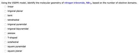 SOLVED: Using the VSEPR model, identify the molecular geometry of nitrogen tribromide, NBr3 ...