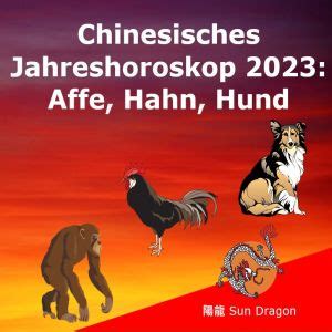 Chinesisches Jahreshoroskop Affe Hahn Hund Sun Dragon