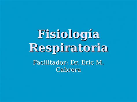 Ppt Fisiolog A Respiratoria Facilitador Dr Eric M Cabrera