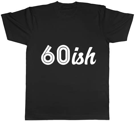 60ish Funny 60th Birthday Celebration Mens Womens Ladies T Shirt Ebay