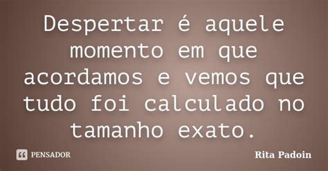 Despertar Aquele Momento Em Que Rita Padoin Pensador