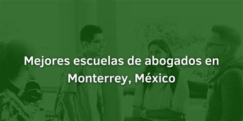 Mejores Escuelas De Abogados En Monterrey México Escuelas Mexicanas