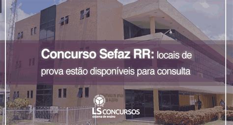 Concurso Sefaz Rr Locais De Prova Est O Dispon Veis Para Consulta Ls