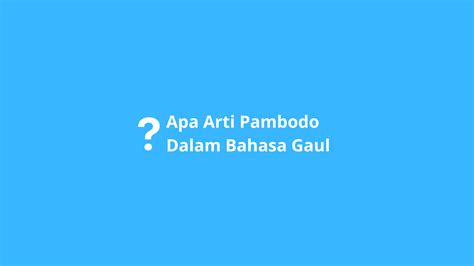 Apa Arti Pambodo Dalam Bahasa Gaul Ternyata Ini Sebenarnya