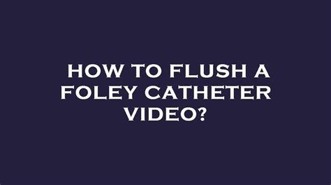 How To Flush A Foley Catheter Video YouTube