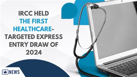 Ircc Held The First Healthcare Targeted Express Entry Draw Of 2024