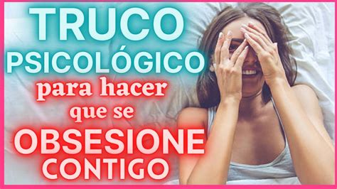 Cómo LOGRAR que SE OBSESIONE CONTIGOTRUCO PSICOLÓGICO para ENAMORAR a