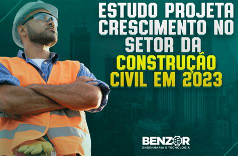 Estudo Projeta Crescimento No Setor Da Construção Civil Em 2023 Blog