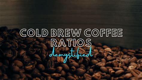 Cold Brew Coffee Ratios Demystified Cold Brew Queen