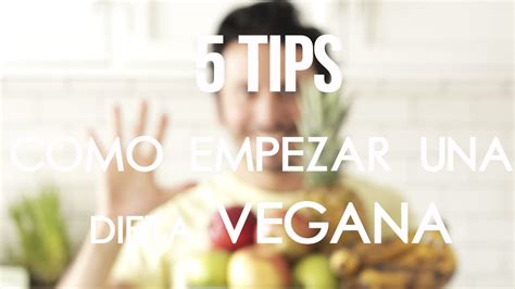 5 Tips De Como Comenzar Una Dieta Vegana Youtube