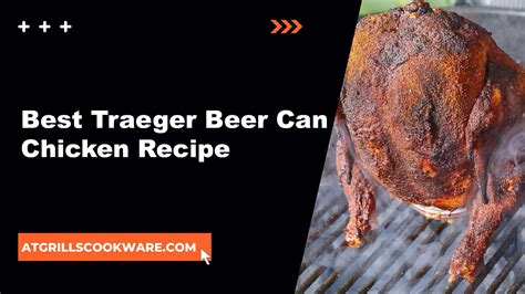 Best Traeger Beer Can Chicken Recipe Atgrills