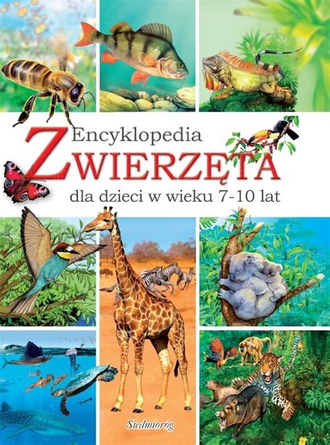 Zwierzęta Encyklopedia dla dzieci w wieku 7 10 lat Siedmioróg