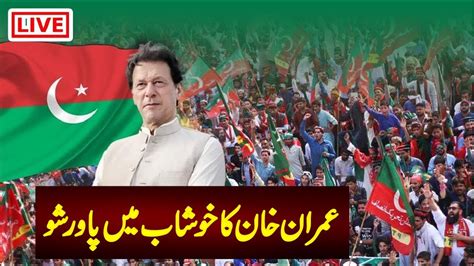 LIVE Chairman PTI Imran Khan S Jalsa At Khushab PTI Power Show In