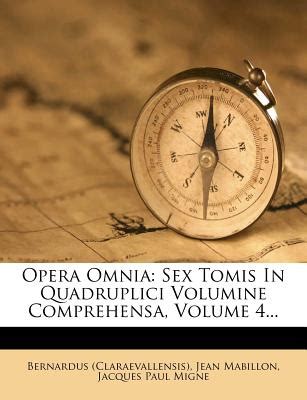 Opera Omnia Sex Tomis In Quadruplici Volumine Comprehensa Volume