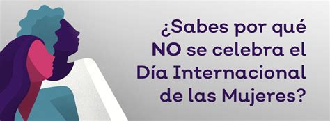 Sabes por qué NO se celebra el Día Internacional de las Mujeres