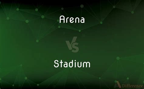 Arena Vs Stadium — Whats The Difference