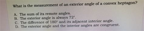 Solved: What is the measurement of an exterior angle of a convex heptagon? A. The sum of its ...