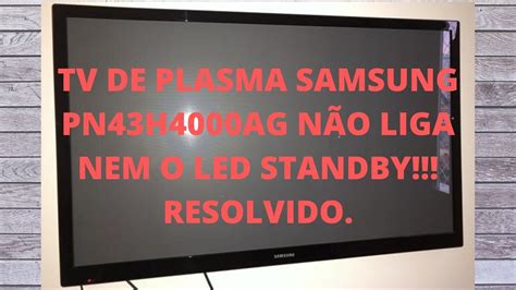 tv de plasma samsung pn43h4000 não liga nem o led vermelho de standby