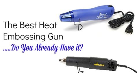 The Best Heat Embossing Gun - Do You Already Have it?