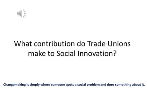 The contribution of trade unions to social innovation with audio | PPT