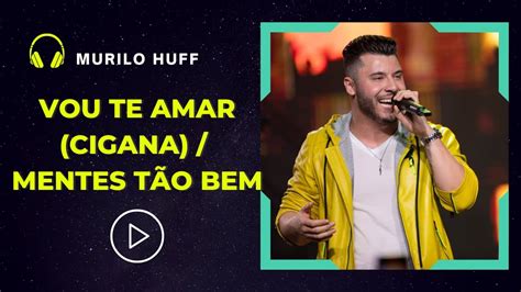 Murilo Huff VOU TE AMAR CIGANA MENTES TÃO BEM Letra YouTube