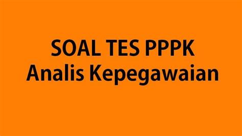 Kisi Kisi Soal Analis Kepegawaian Ahli Pertama Tes Seleksi Pppk Teknis