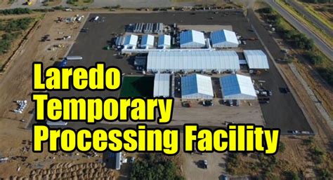 Cbp Announces The Opening Of Temporary Processing Facility In Laredo Texas Border Business