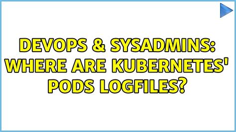 Devops Sysadmins Where Are Kubernetes Pods Logfiles Youtube