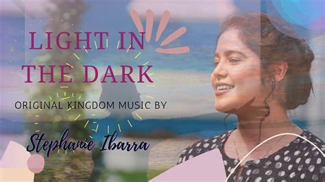 Light In The Dark By Stephanie Ibarra Original Kingdom Music Youtube