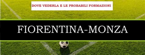 Fiorentina Monza Serie A Dove Vederla E Le Probabili