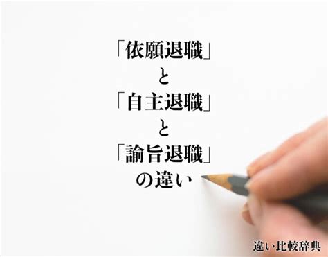 「依願退職」と「自主退職」と「諭旨退職」の違いとは？分かりやすく解釈 違い比較辞典