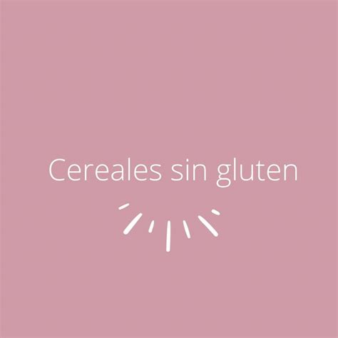 Propiedades Nutricionales De Los Cereales Sin Gluten Celicidad