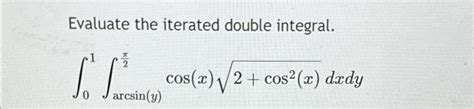 Solved Evaluate The Iterated Double Chegg