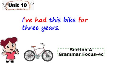 Unit 10 Ive Had This Bike For Three Years Section A Grammar Focus 4c课件