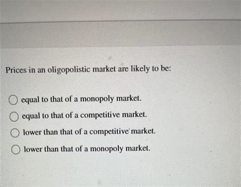 Solved Prices In An Oligopolistic Market Are Likely To Be Chegg