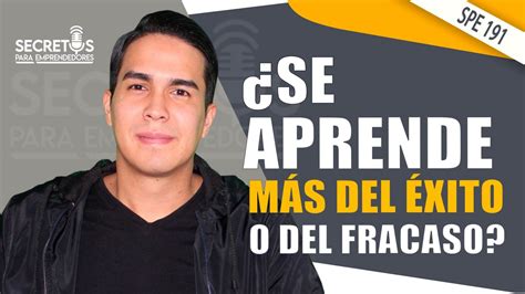 SPE 191 Se Aprende Más Del Éxito O Del Fracaso Moises Leon