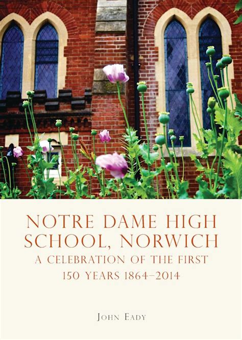 Notre Dame High School, Norwich: A celebration of the first 150 years 1864–2014: John Eady ...