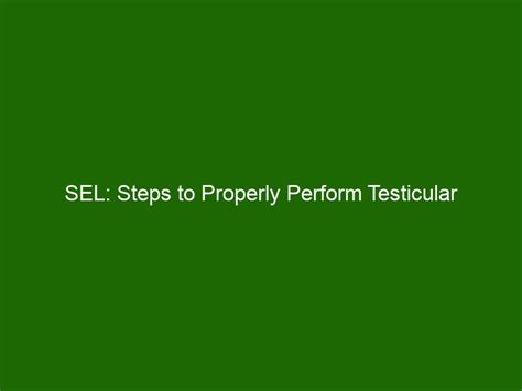 Sel Steps To Properly Perform Testicular Self Exam And Its Health Benefits Health And Beauty