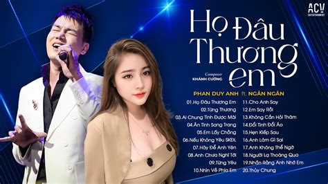 Họ Đâu Thương Em Thật Lòng Ngân Ngân ft Phan Duy Anh Đừng Khóc Em