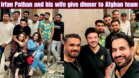 Irfan Pathan And His Wife Give Dinner To The Afghan Team And Sunil