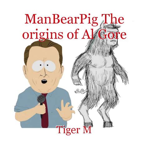 ManBearPig The origins of Al Gore, short story by Tiger M