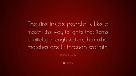 Stephen R Covey Quote “the Fire Inside People Is Like A Match The