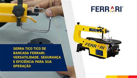 Serra Tico Tico de Bancada Ferrari versatilidade e eficiência