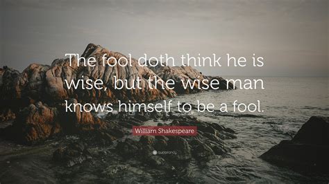 William Shakespeare Quote The Fool Doth Think He Is Wise But The